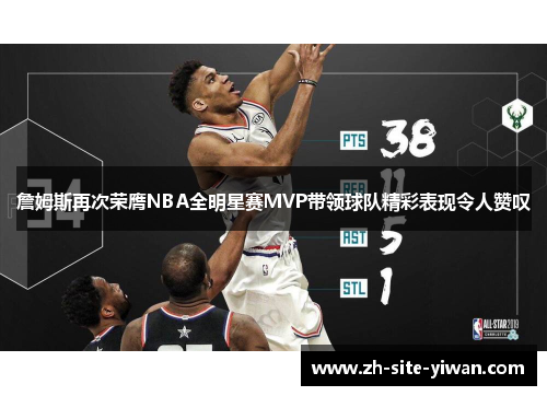 詹姆斯再次荣膺NBA全明星赛MVP带领球队精彩表现令人赞叹