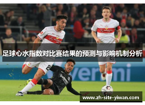 足球心水指数对比赛结果的预测与影响机制分析 足球心水指数对比赛结果的预测与影响机制分析