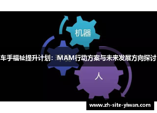 车手福祉提升计划:MAM行动方案与未来发展方向探讨 车手福祉提升计划:MAM行动方案与未来发展方向探讨