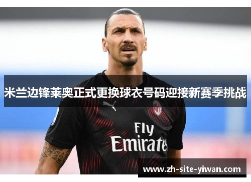 米兰边锋莱奥正式更换球衣号码迎接新赛季挑战