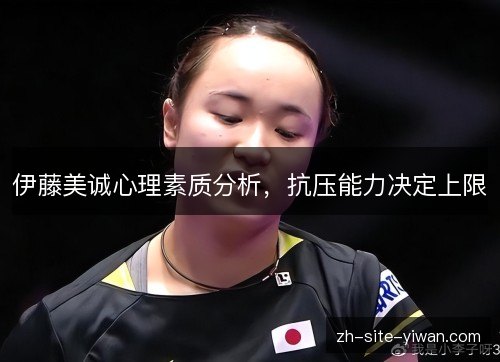 伊藤美诚心理素质分析，抗压能力决定上限